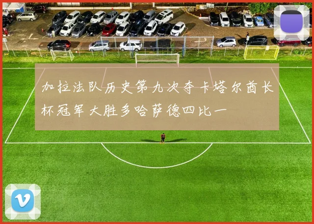 加拉法队历史第九次夺卡塔尔酋长杯冠军大胜多哈萨德四比一